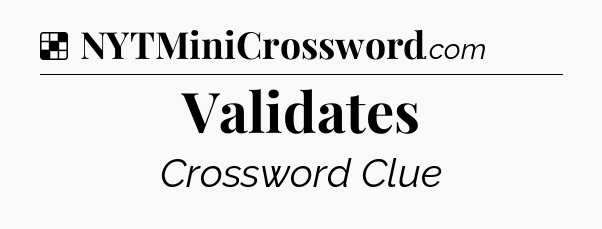 Solution: Validates - NYT Crossword