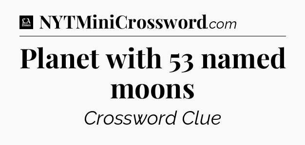 Planet with 53 named moons - LA Times Crossword