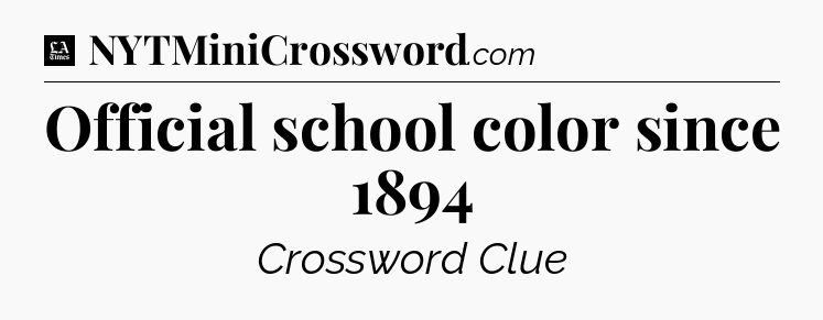Official school color since 1894 - LA Times Crossword