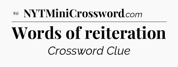Words of reiteration - WSJ Crossword