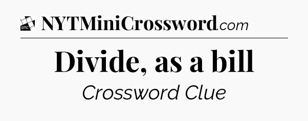 Divide, as a bill - Daily Themed Classic Crossword