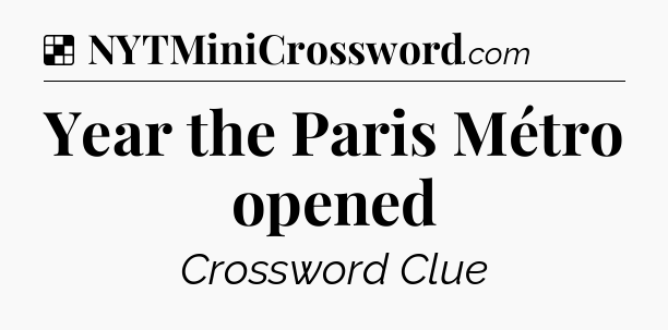 Solution: Year the Paris Métro opened - NYT Crossword