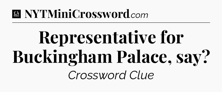 Representative for Buckingham Palace, say - LA Times Crossword
