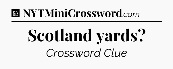 Scotland yards - LA Times Crossword