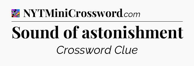 Sound of astonishment Crossword Clue