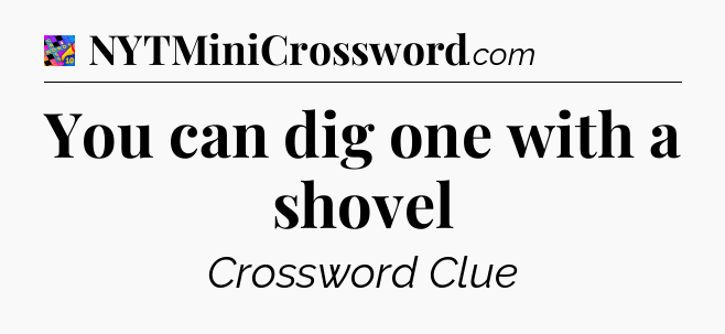 You can dig one with a shovel Crossword Clue