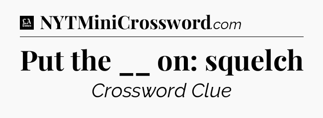 Put the __ on: squelch - LA Times Crossword