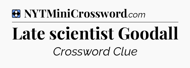 Solution: Late scientist Goodall - NYT Mini Crossword