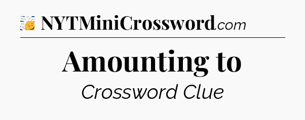 Amounting to - 7 Little Words