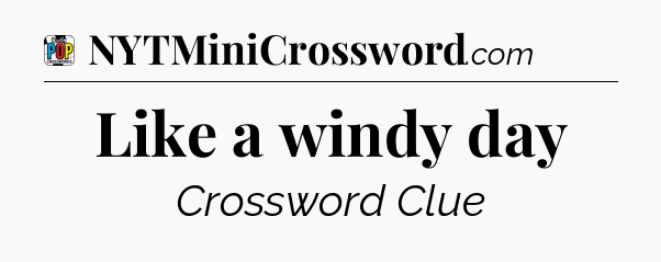 Like a windy day Crossword Clue