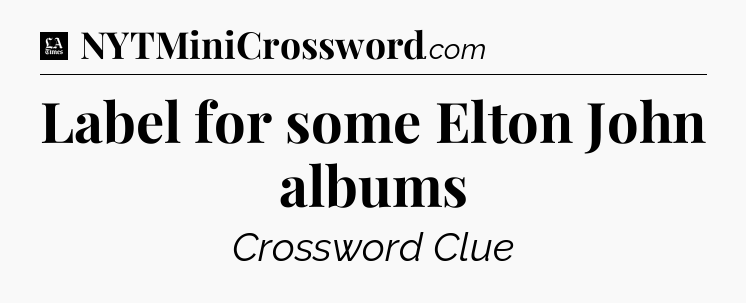 Label for some Elton John albums - LA Times Crossword