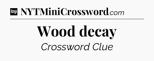 Wood decay Crossword Clue