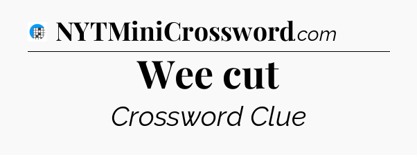 Wee cut Crossword Clue