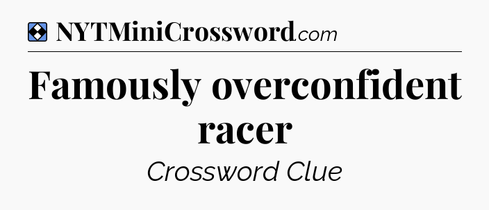 Solution: Famously overconfident racer - NYT Mini Crossword