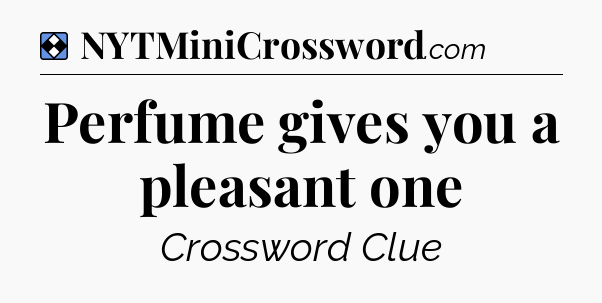 Solution: Perfume gives you a pleasant one - NYT Mini Crossword