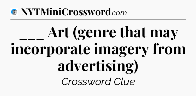 ___ Art (genre that may incorporate imagery from advertising) Crossword Clue