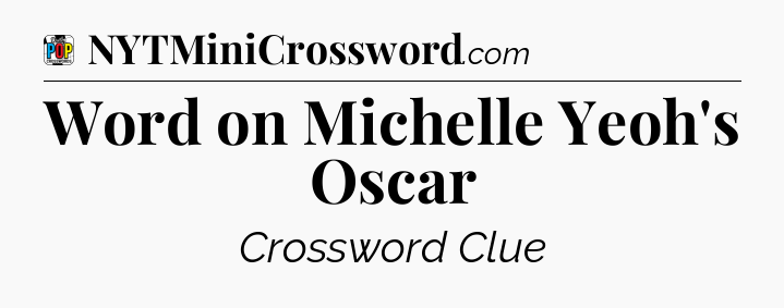 Word on Michelle Yeoh's Oscar Crossword Clue