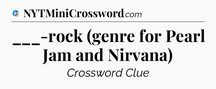 ___-rock (genre for Pearl Jam and Nirvana) Crossword Clue