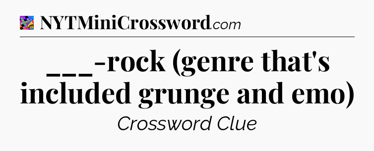 ___-rock (genre that's included grunge and emo) Crossword Clue