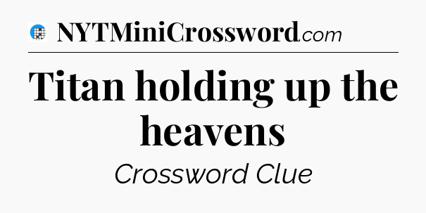 Titan holding up the heavens Crossword Clue