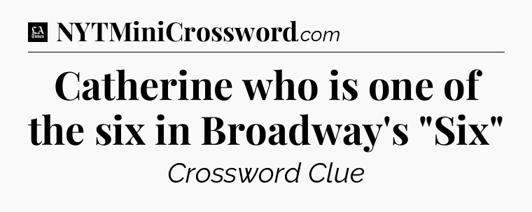 Catherine who is one of the six in Broadway's 