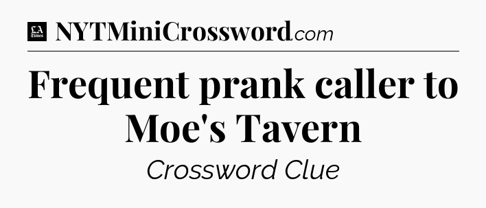 Frequent prank caller to Moe's Tavern - LA Times Crossword