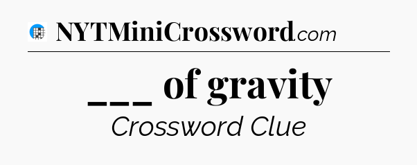 ___ of gravity Crossword Clue