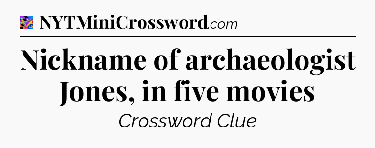 Nickname of archaeologist Jones, in five movies Crossword Clue