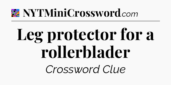 Leg protector for a rollerblader Crossword Clue