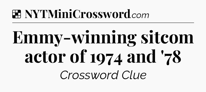 Solution: Emmy-winning sitcom actor of 1974 and '78 - NYT Crossword