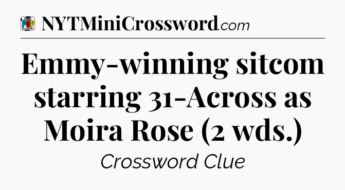 Emmy-winning sitcom starring 31-Across as Moira Rose (2 wds.) Crossword Clue