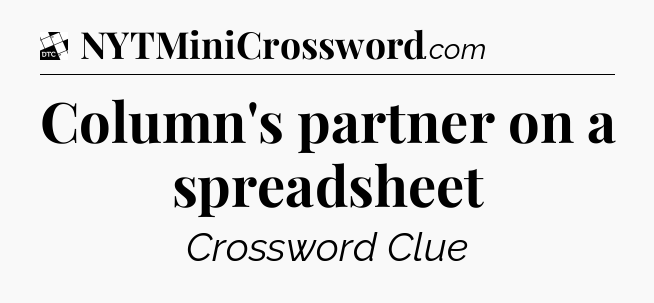 Column's partner on a spreadsheet - Daily Themed Classic Crossword