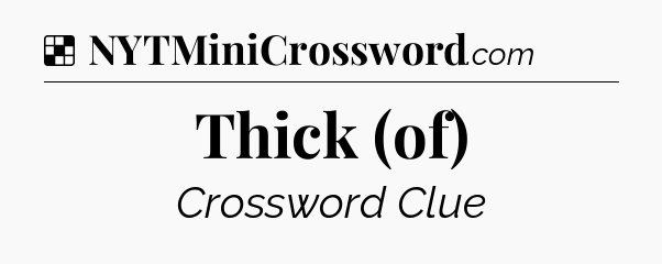 Solution: Thick (of) - NYT Crossword