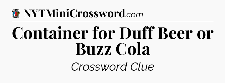 Container for Duff Beer or Buzz Cola Crossword Clue