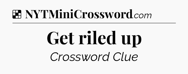 Solution: Get riled up - NYT Crossword