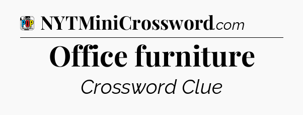 Office furniture Crossword Clue