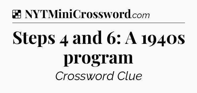 Solution: Steps 4 and 6: A 1940s program - NYT Crossword