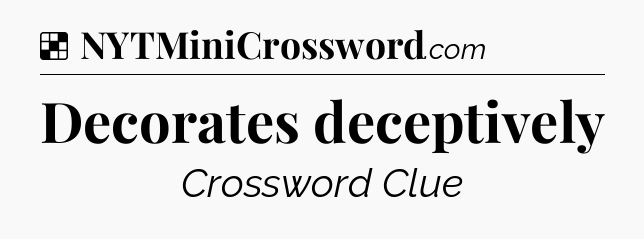 Solution: Decorates deceptively - NYT Crossword