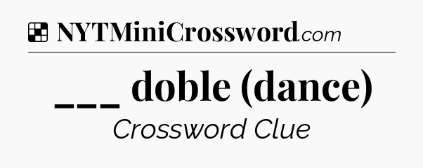 Solution: ___ doble (dance) - NYT Crossword