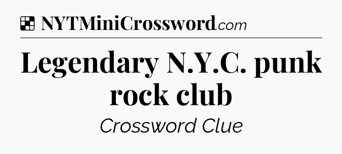Solution: Legendary N.Y.C. punk rock club - NYT Crossword