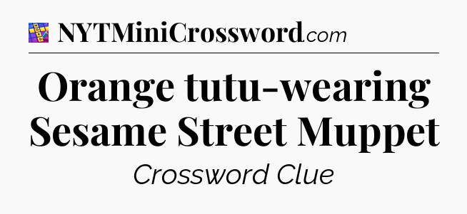 Orange tutu-wearing Sesame Street Muppet Codycross