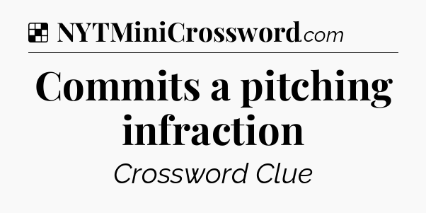 Solution: Commits a pitching infraction - NYT Crossword