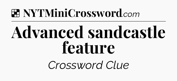 Solution: Advanced sandcastle feature - NYT Crossword