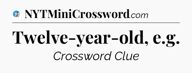 Twelve-year-old, e.g Crossword Clue