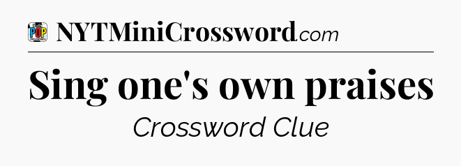 Sing one's own praises Crossword Clue