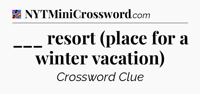 ___ resort (place for a winter vacation) Crossword Clue