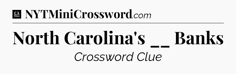 North Carolina's __ Banks - LA Times Crossword