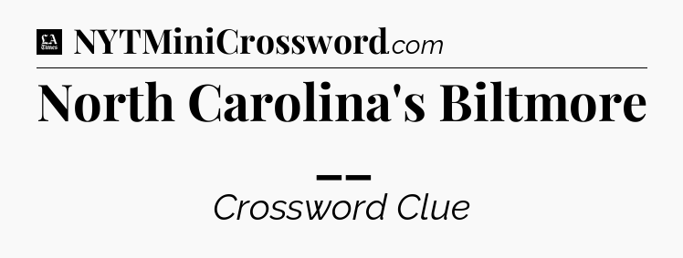 North Carolina's Biltmore __ - LA Times Crossword