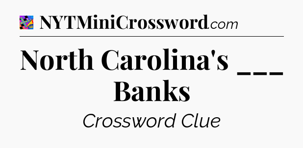 North Carolina's ___ Banks Crossword Clue