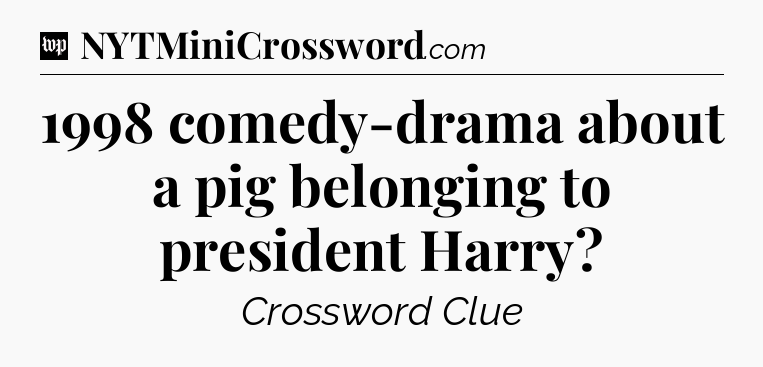 1998 comedy-drama about a pig belonging to president Harry Crossword Clue